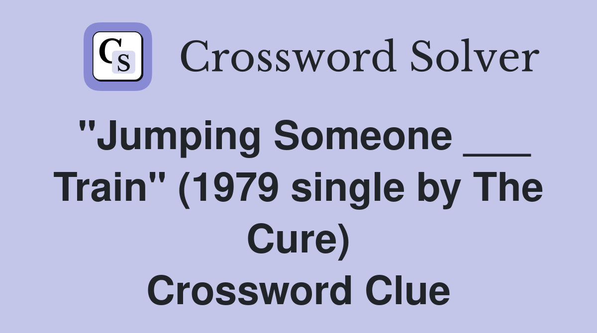 "Jumping Someone ___ Train" (1979 single by The Cure) Crossword Clue