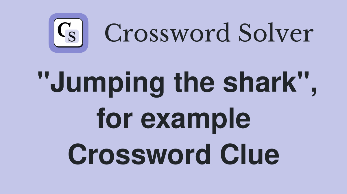 "Jumping the shark", for example Crossword Clue