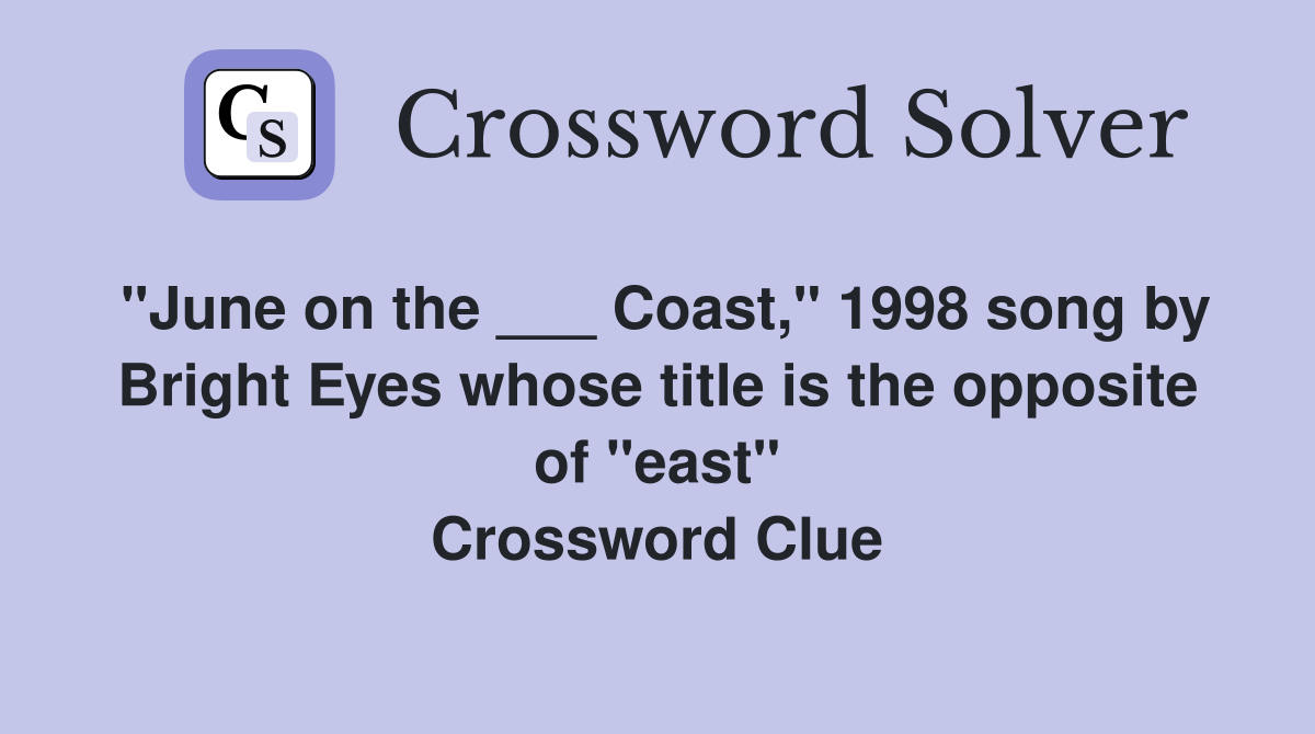 "June on the ___ Coast," 1998 song by Bright Eyes whose title is the opposite of "east" Crossword Clue