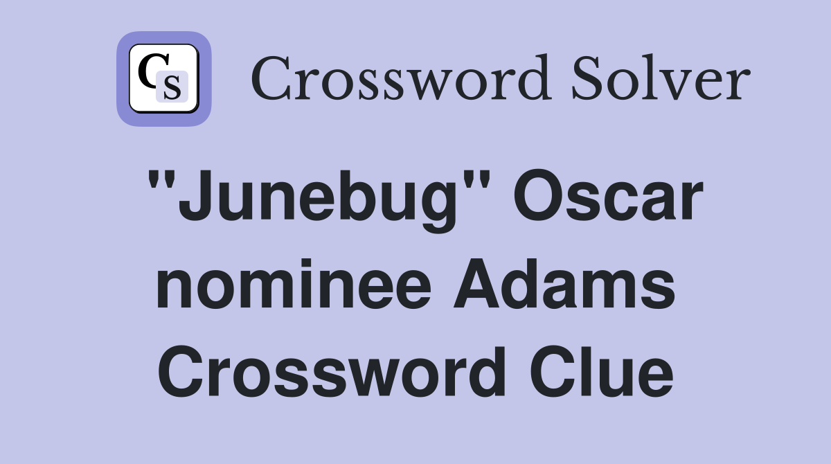 "Junebug" Oscar nominee Adams Crossword Clue