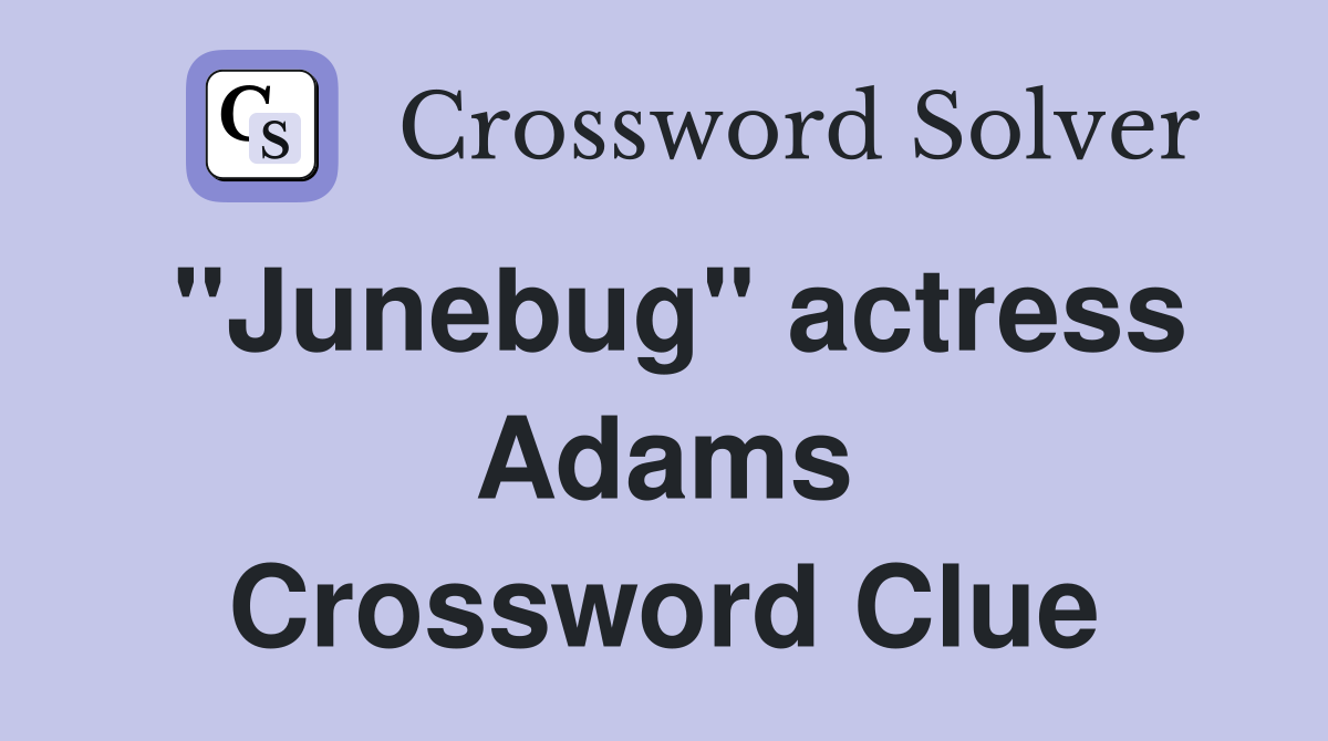 "Junebug" actress Adams Crossword Clue