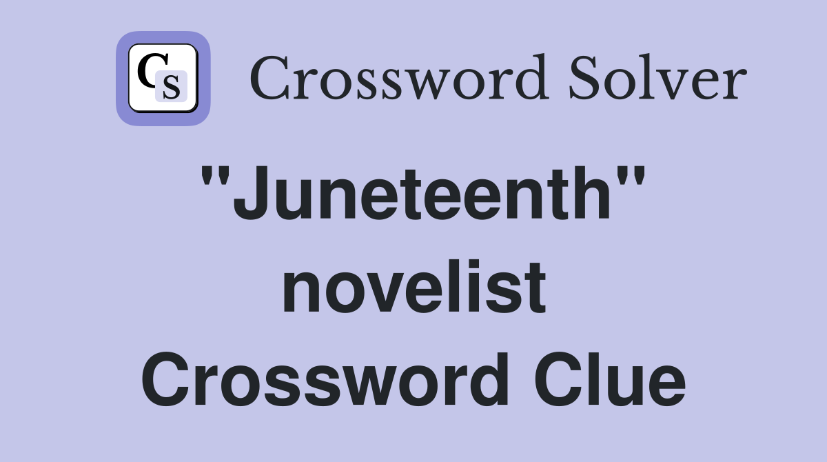 "Juneteenth" novelist Crossword Clue