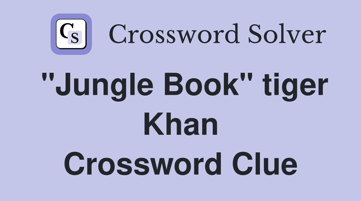 "Jungle Book" tiger Khan Crossword Clue