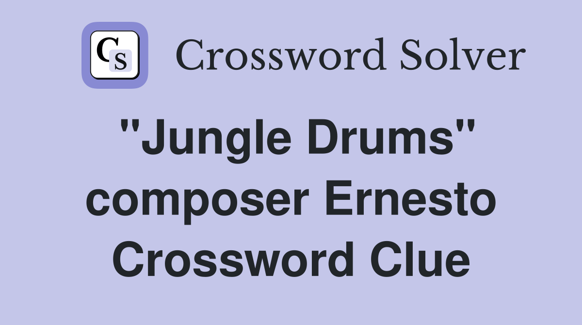 "Jungle Drums" composer Ernesto Crossword Clue