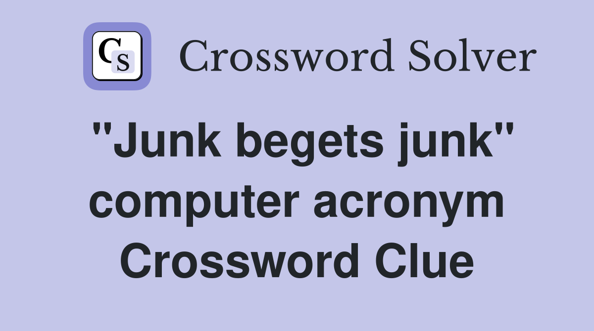 "Junk begets junk" computer acronym Crossword Clue