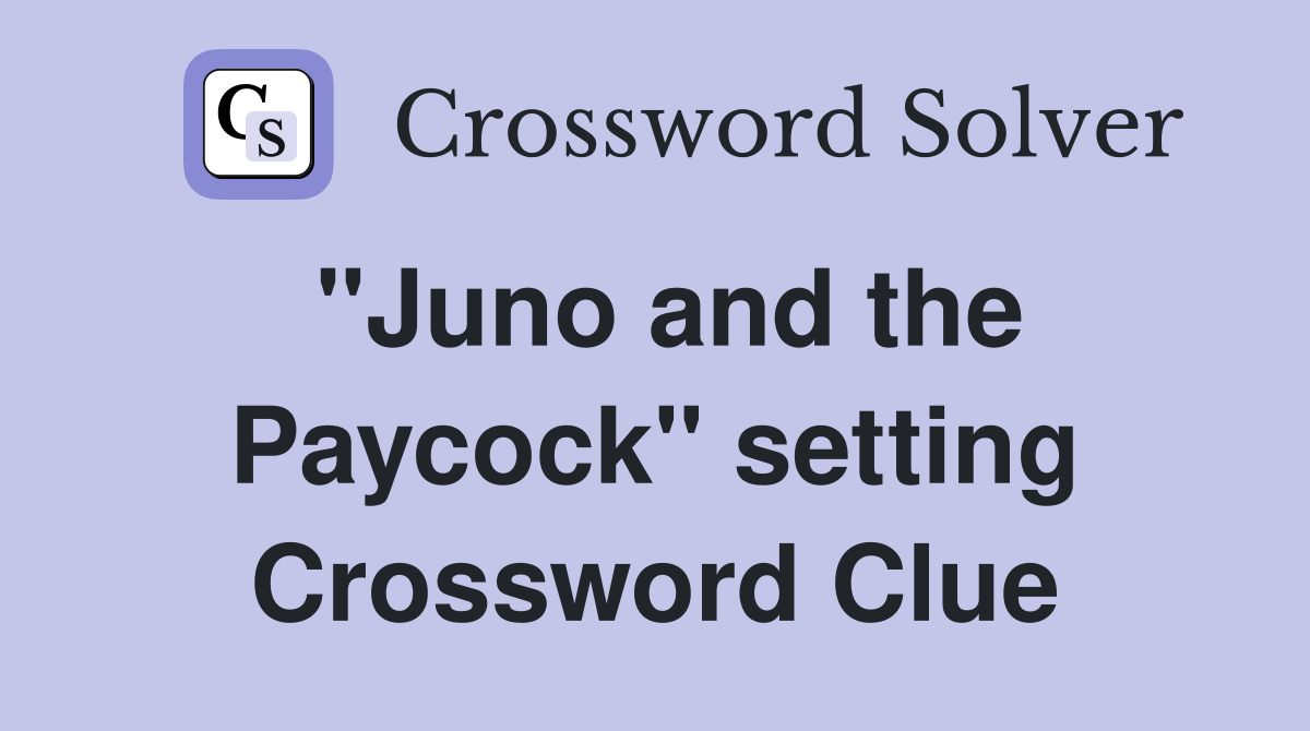 "Juno and the Paycock" setting Crossword Clue