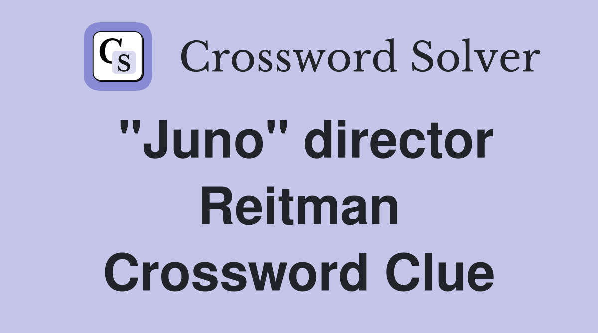 "Juno" director Reitman Crossword Clue