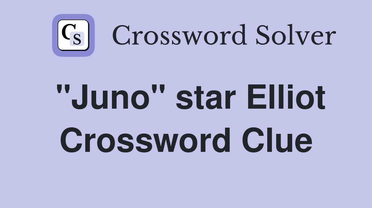 "Juno" star Elliot Crossword Clue