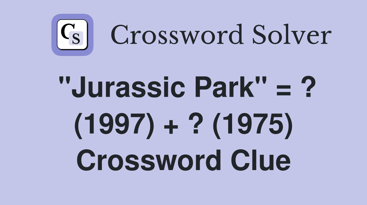 "Jurassic Park" = ? (1997) + ? (1975) Crossword Clue