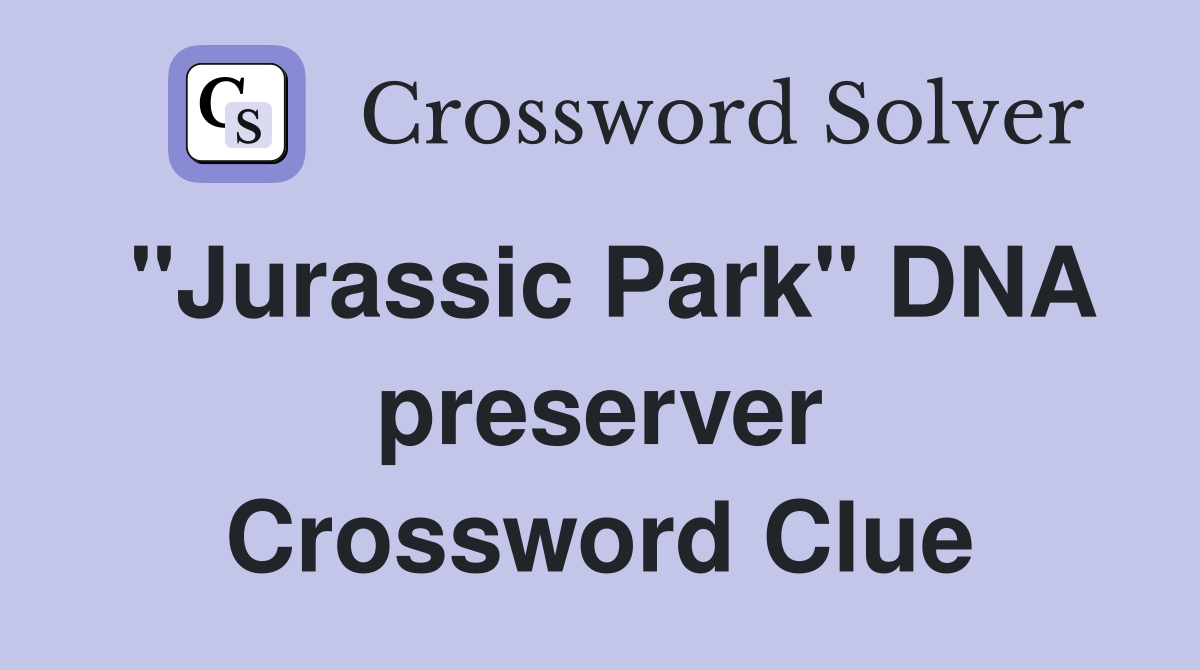 "Jurassic Park" DNA preserver Crossword Clue