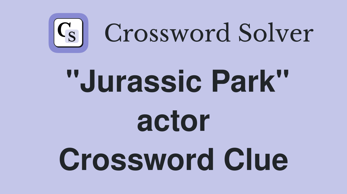 "Jurassic Park" actor Crossword Clue