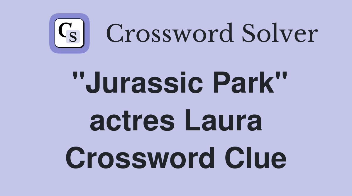 "Jurassic Park" actres Laura Crossword Clue