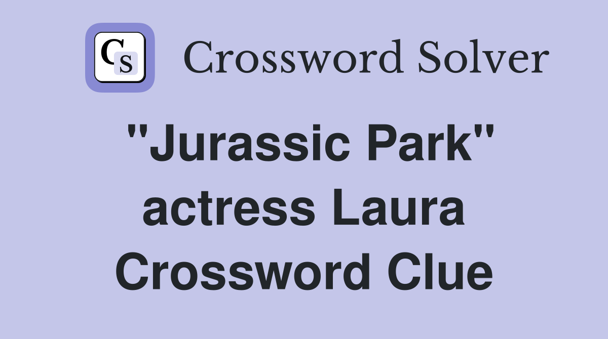 "Jurassic Park" actress Laura Crossword Clue