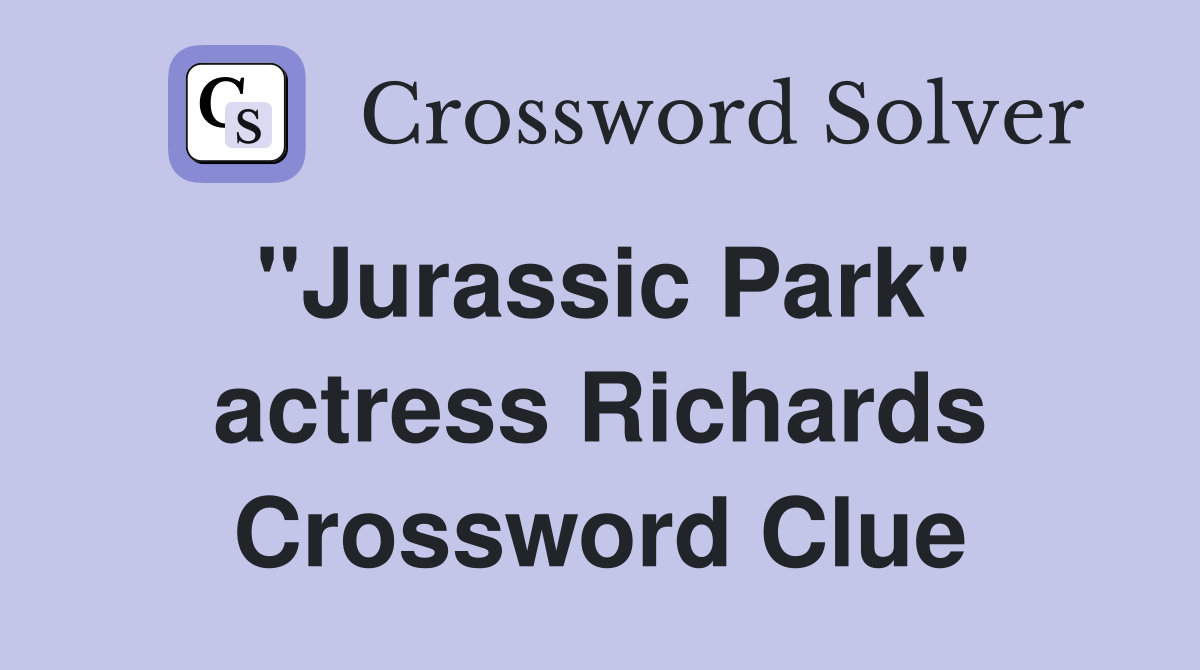 "Jurassic Park" actress Richards Crossword Clue