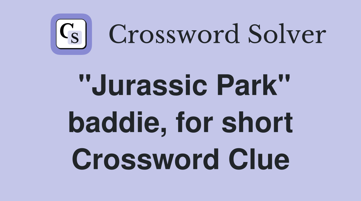 "Jurassic Park" baddie, for short Crossword Clue