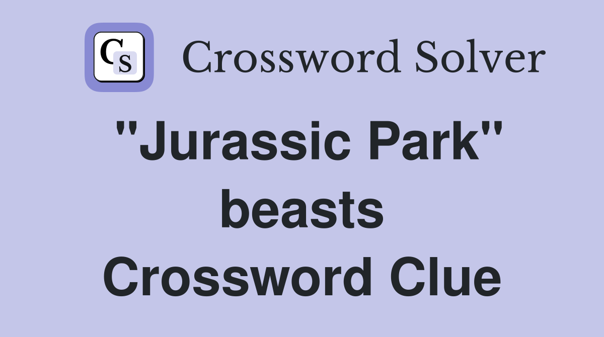 "Jurassic Park" beasts Crossword Clue