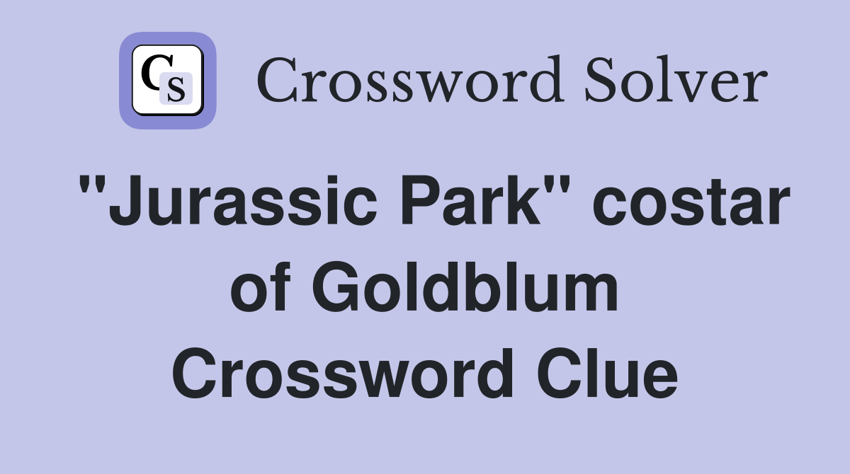 "Jurassic Park" costar of Goldblum Crossword Clue