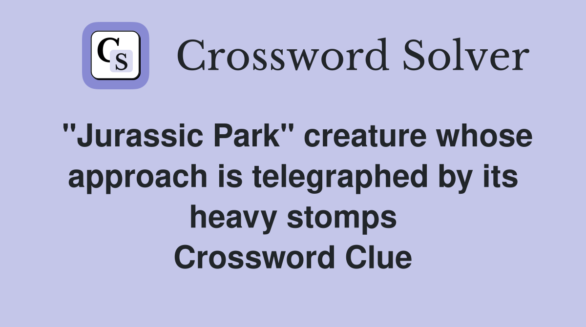 "Jurassic Park" creature whose approach is telegraphed by its heavy stomps Crossword Clue