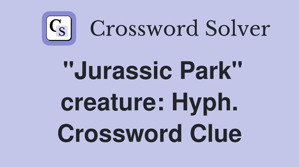 "Jurassic Park" creature: Hyph. Crossword Clue