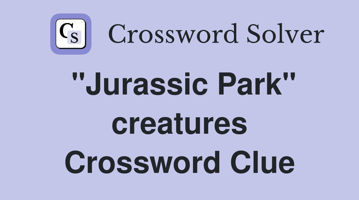 "Jurassic Park" creatures Crossword Clue