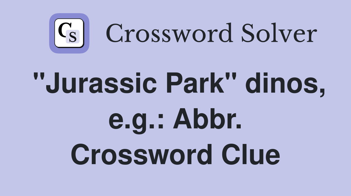 "Jurassic Park" dinos, e.g.: Abbr. Crossword Clue
