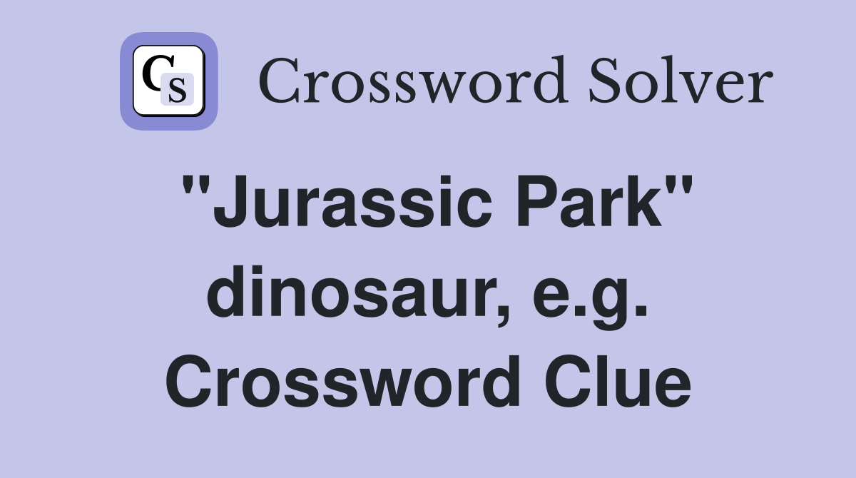 "Jurassic Park" dinosaur, e.g. Crossword Clue