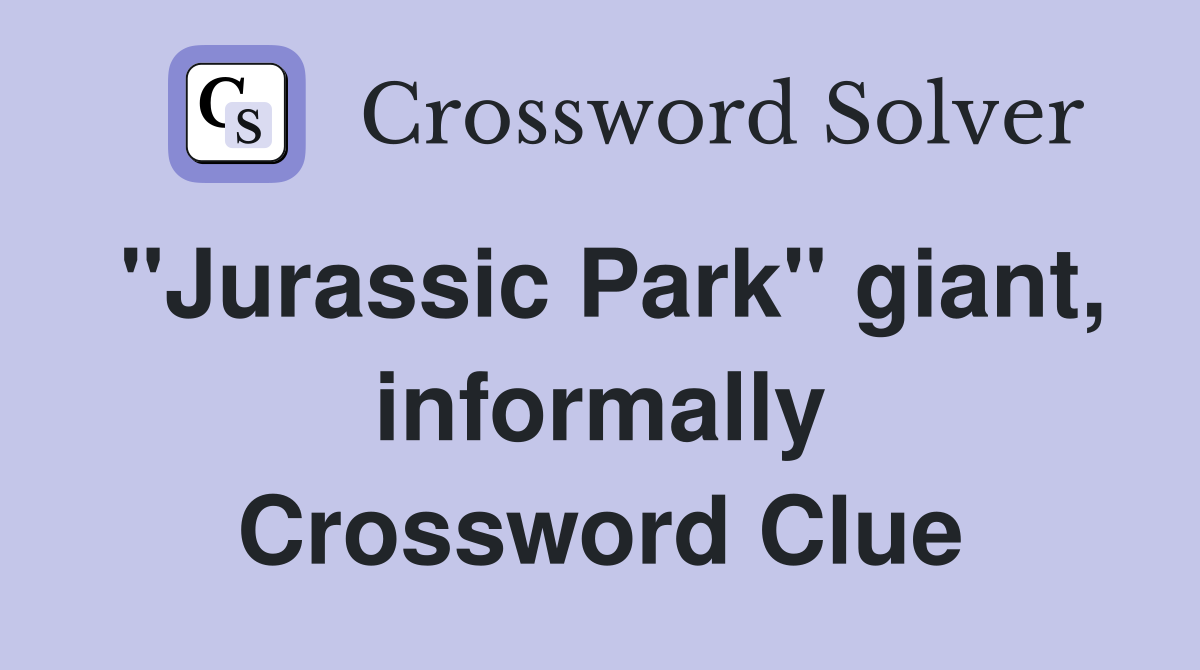 "Jurassic Park" giant, informally Crossword Clue