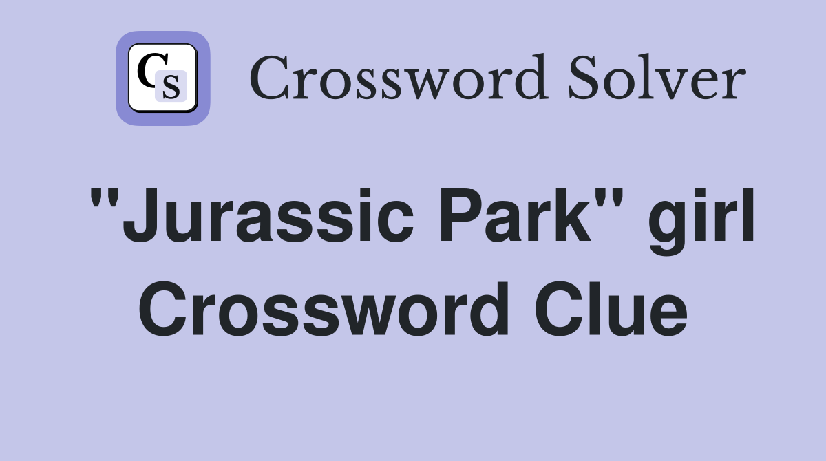 "Jurassic Park" girl Crossword Clue