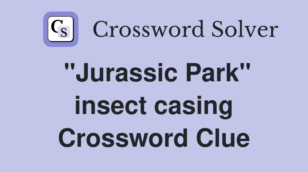 "Jurassic Park" insect casing Crossword Clue