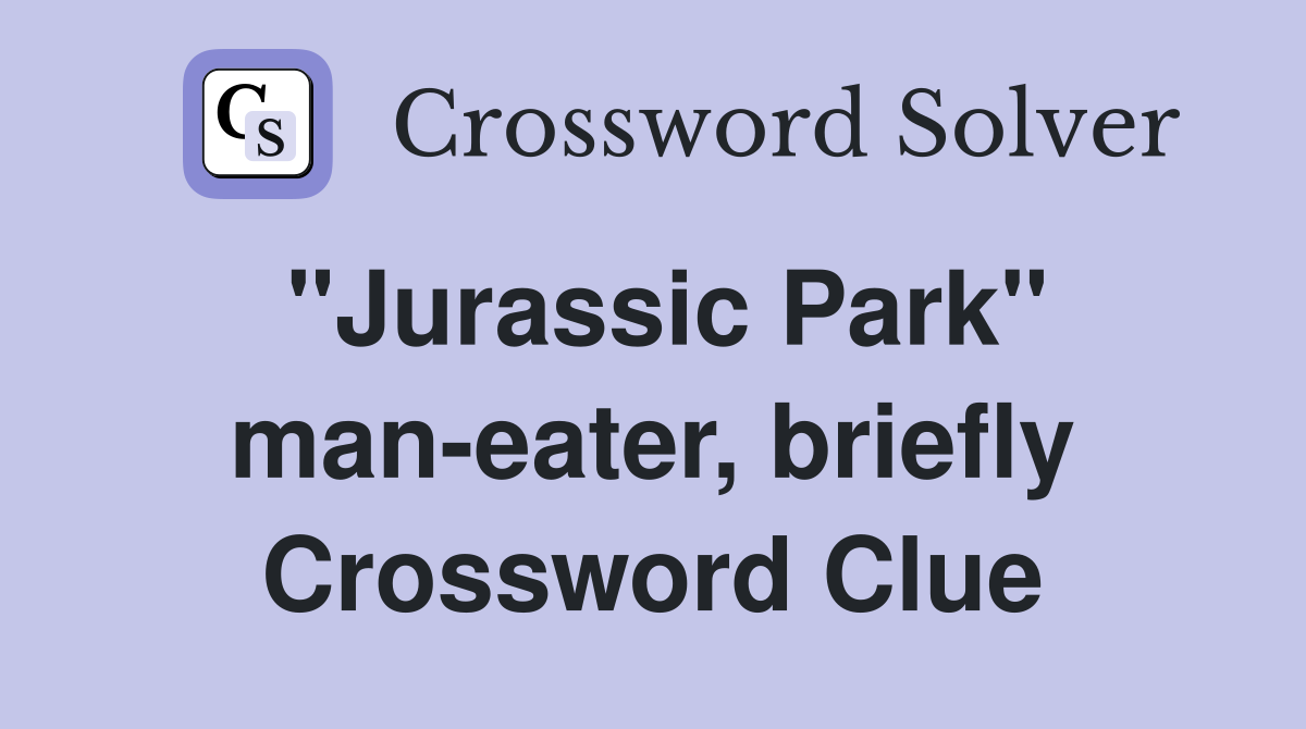 "Jurassic Park" man-eater, briefly Crossword Clue