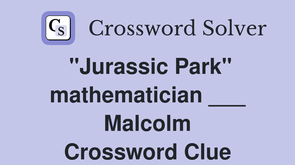 "Jurassic Park" mathematician ___ Malcolm Crossword Clue