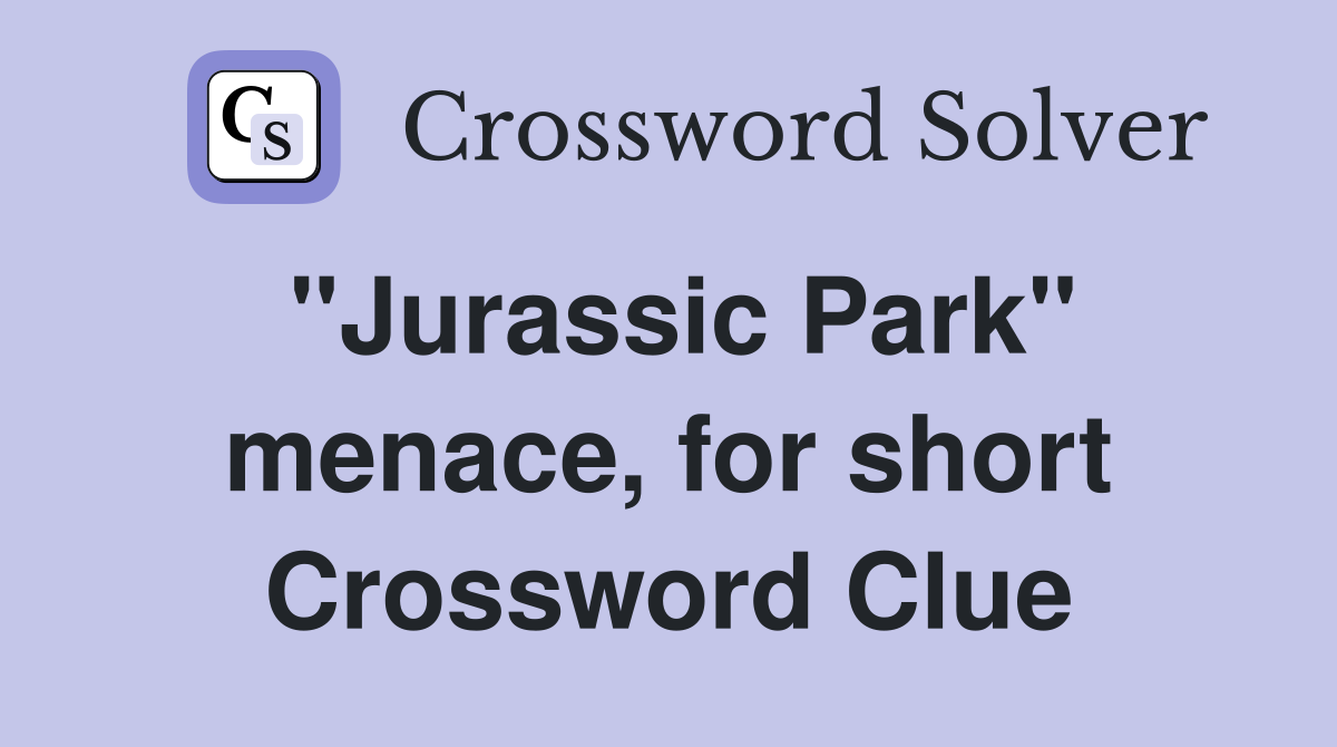 "Jurassic Park" menace, for short Crossword Clue