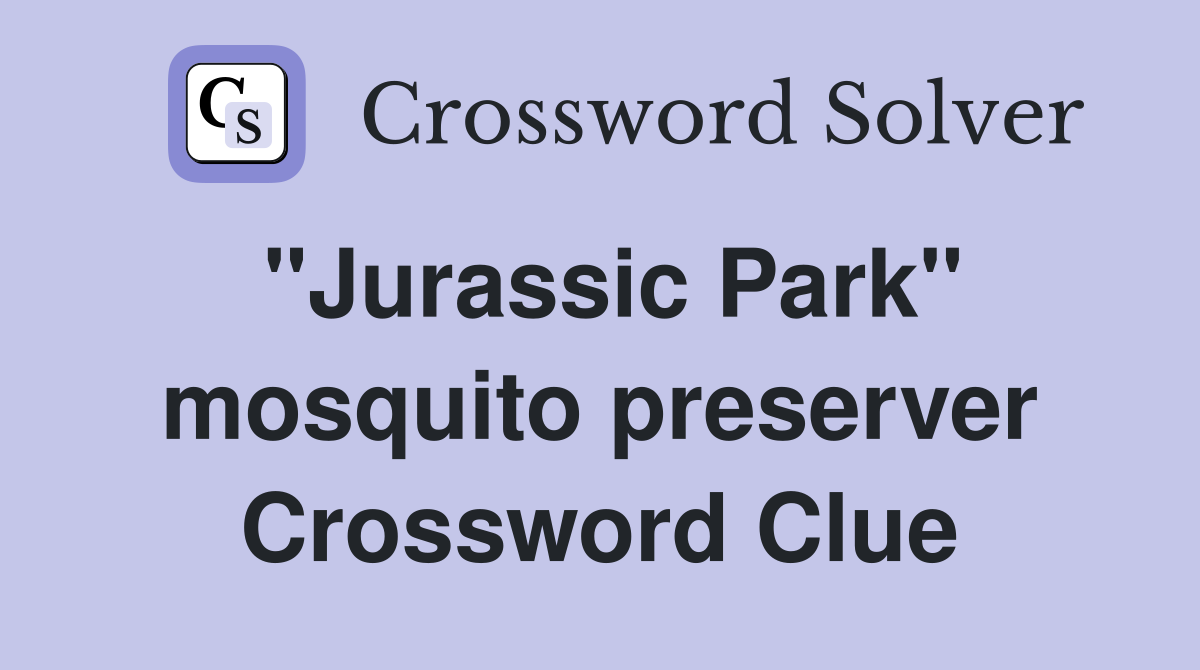 "Jurassic Park" mosquito preserver Crossword Clue