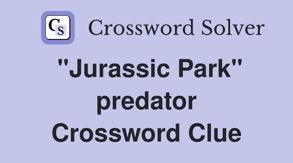 "Jurassic Park" predator Crossword Clue