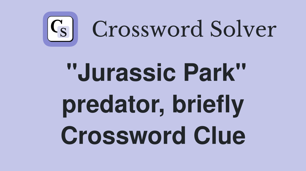 "Jurassic Park" predator, briefly Crossword Clue