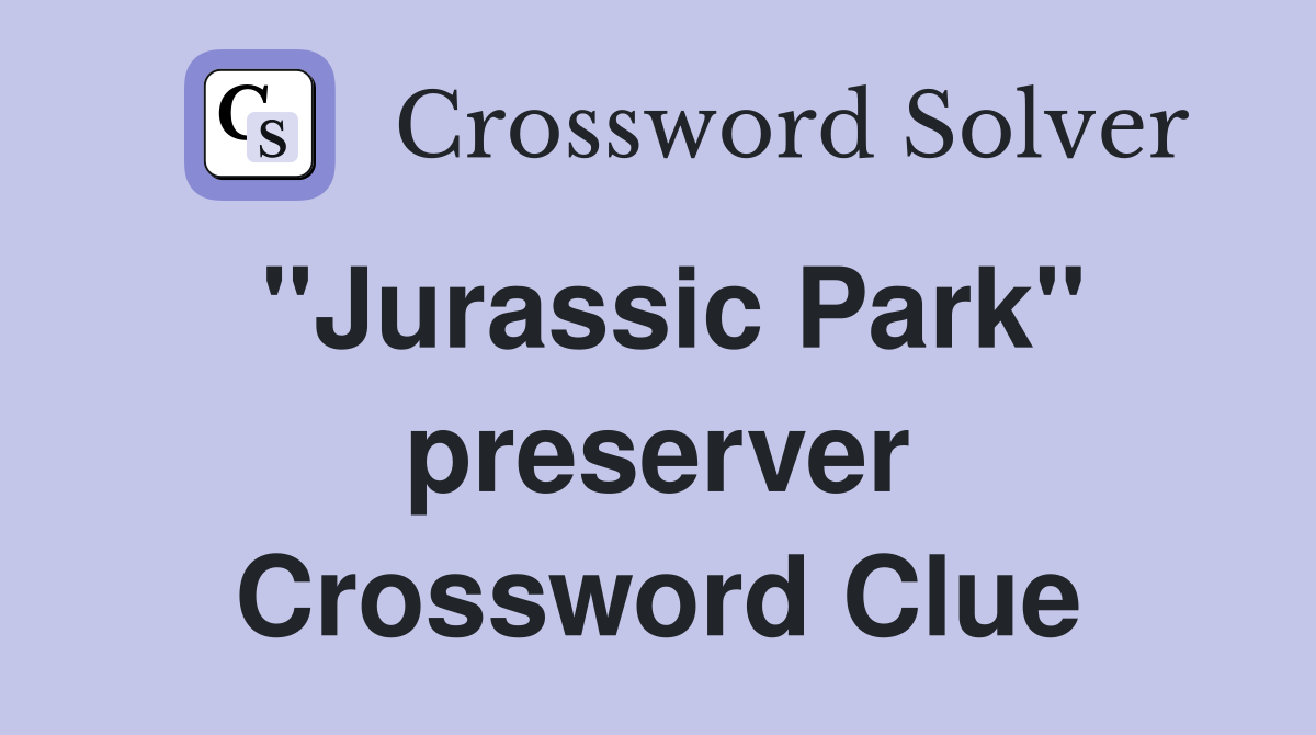 "Jurassic Park" preserver Crossword Clue