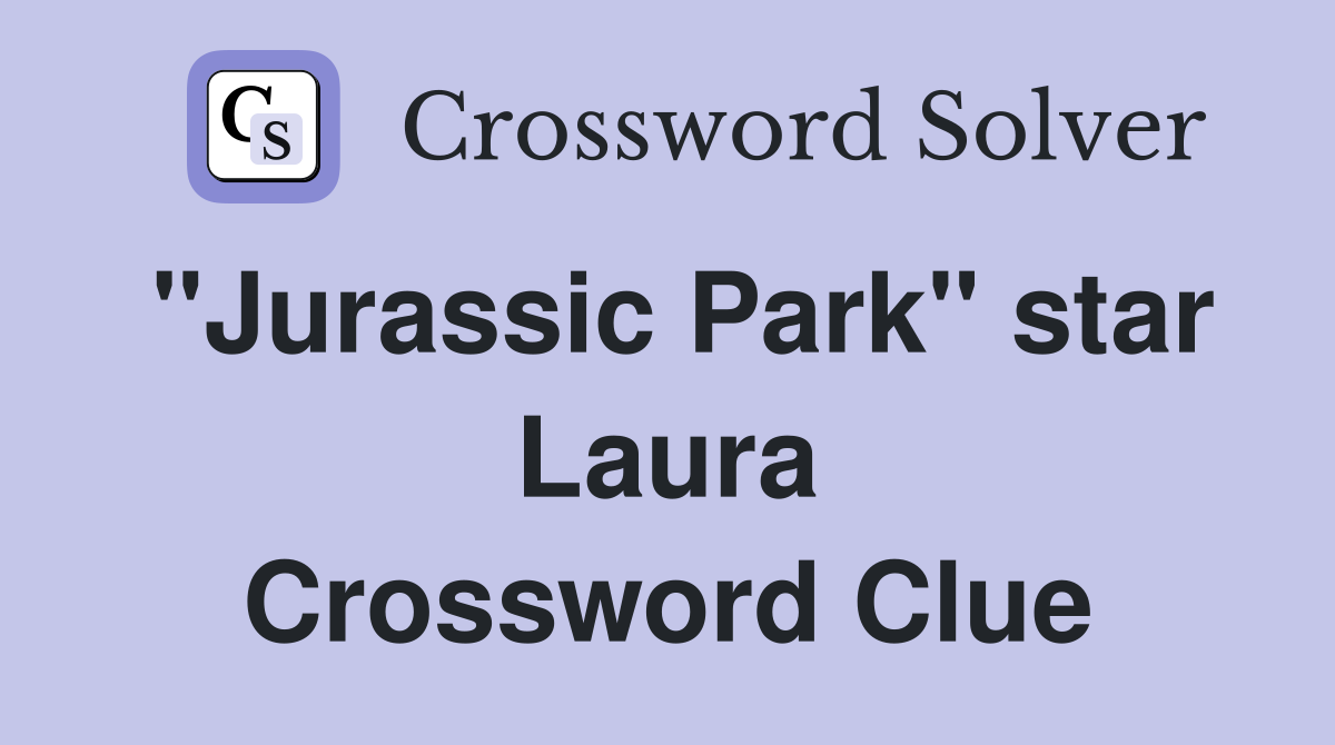 "Jurassic Park" star Laura Crossword Clue