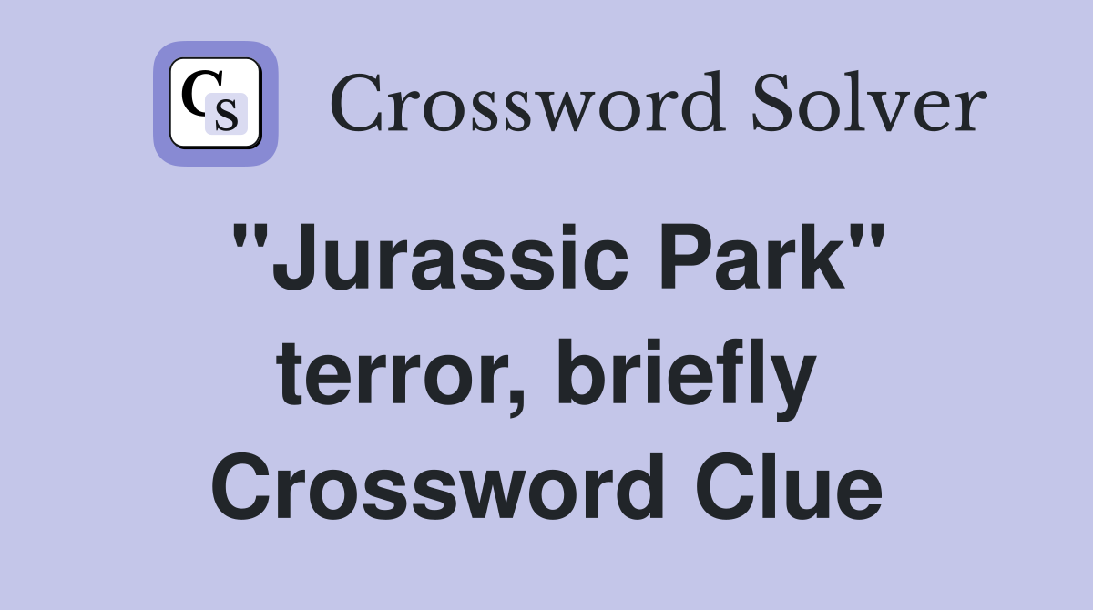 "Jurassic Park" terror, briefly Crossword Clue