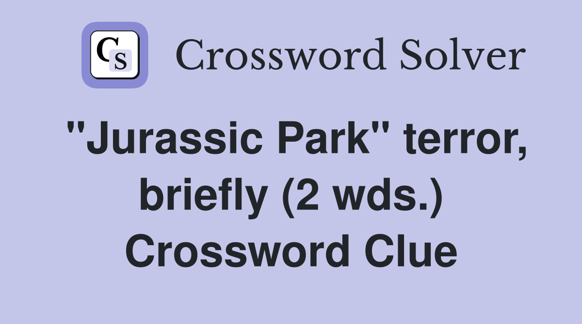 "Jurassic Park" terror, briefly (2 wds.) Crossword Clue