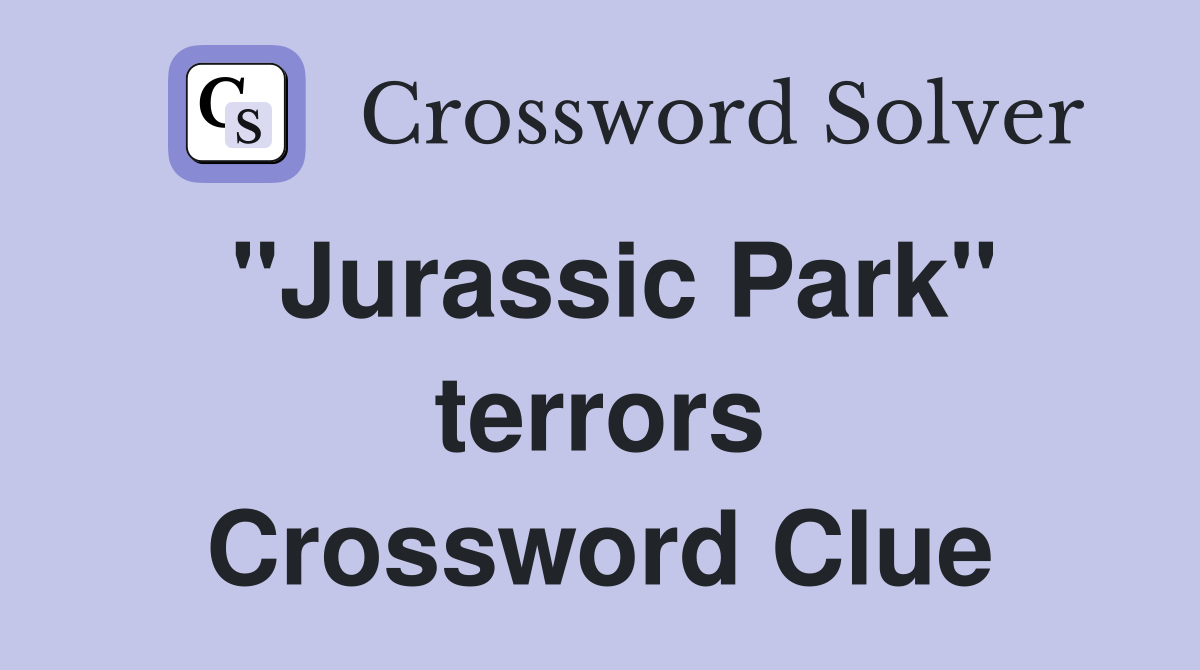 "Jurassic Park" terrors Crossword Clue