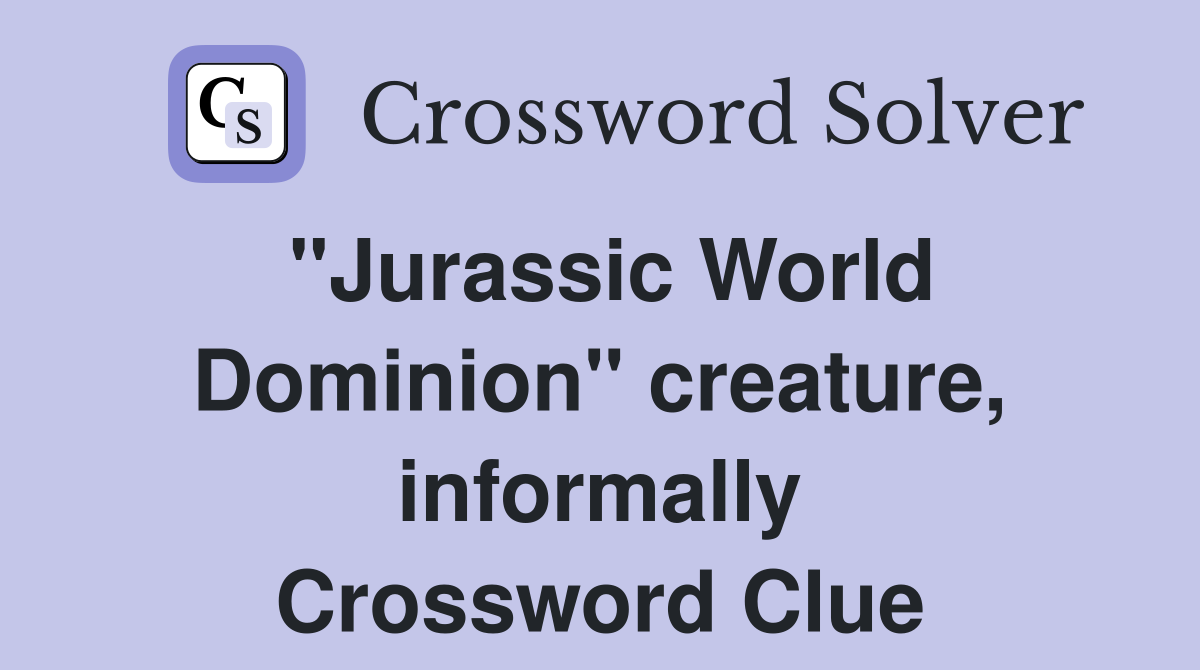 "Jurassic World Dominion" creature, informally Crossword Clue
