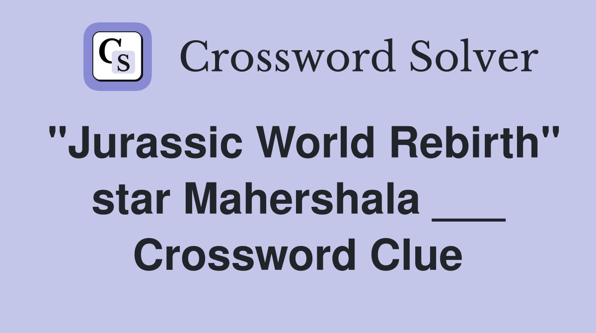 "Jurassic World Rebirth" star Mahershala ___ Crossword Clue