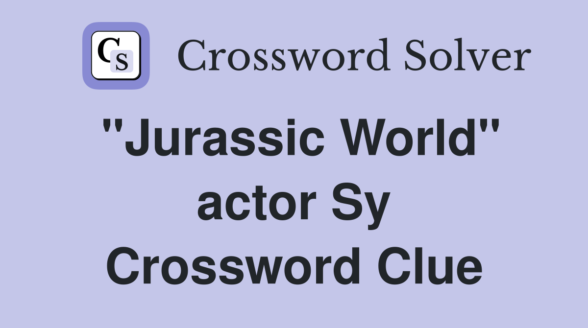"Jurassic World" actor Sy Crossword Clue