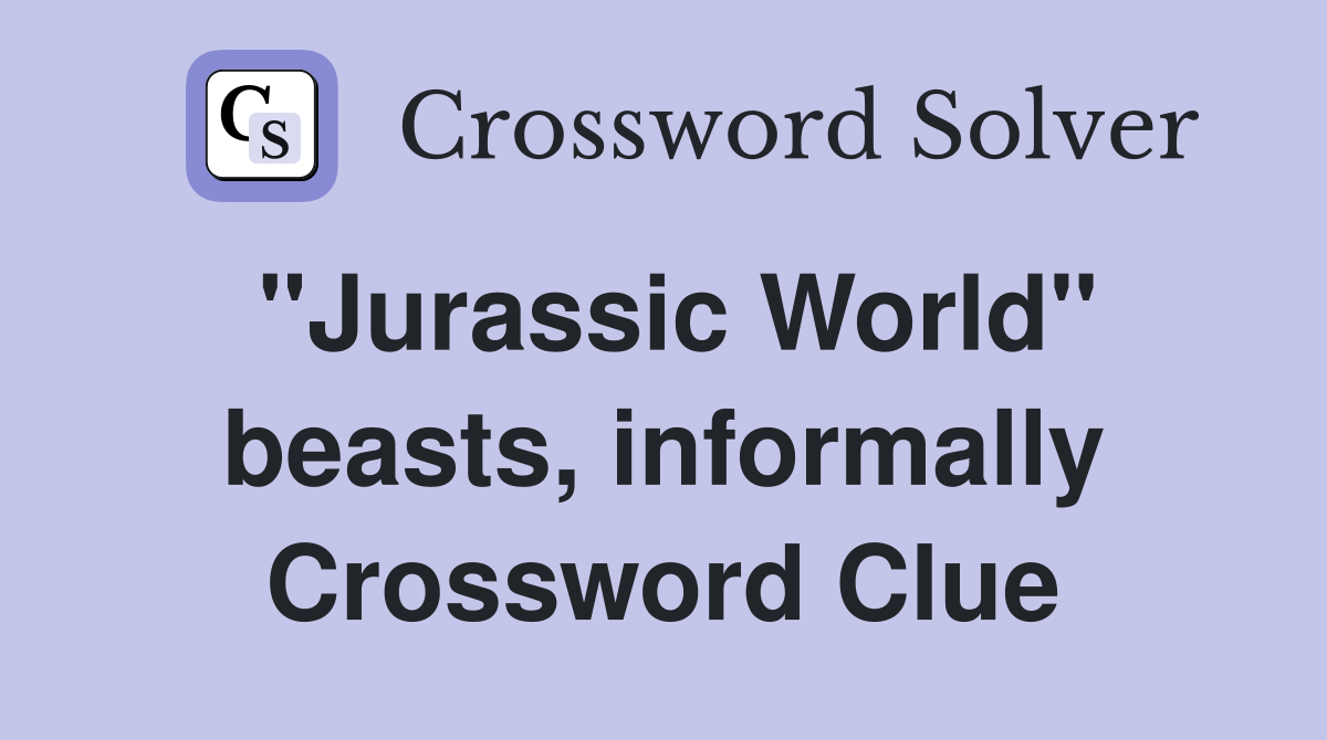 "Jurassic World" beasts, informally Crossword Clue