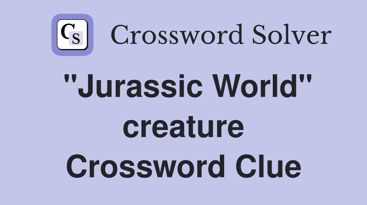 "Jurassic World" creature Crossword Clue