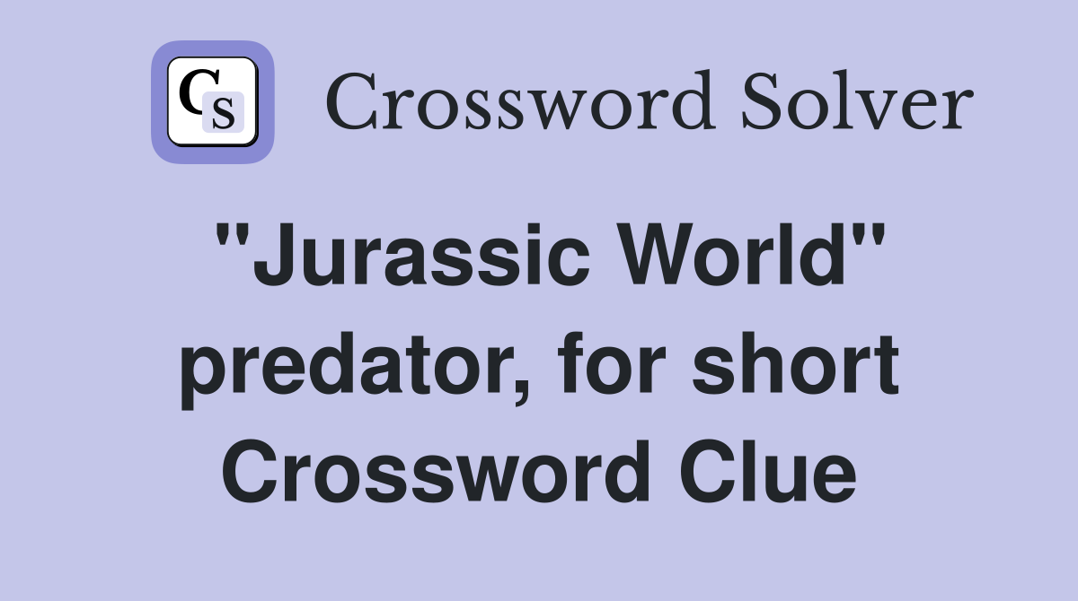 "Jurassic World" predator, for short Crossword Clue