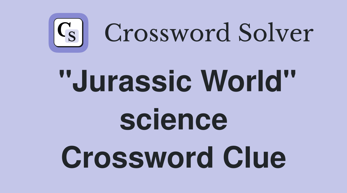 "Jurassic World" science Crossword Clue