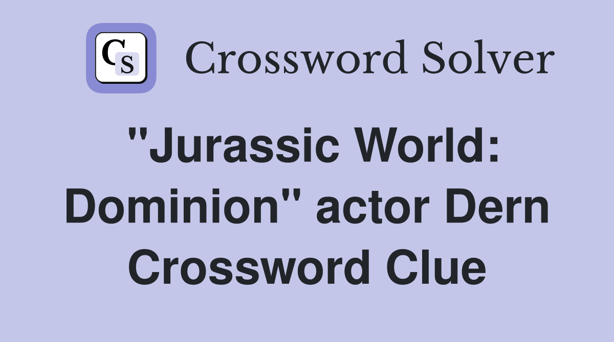 "Jurassic World: Dominion" actor Dern Crossword Clue