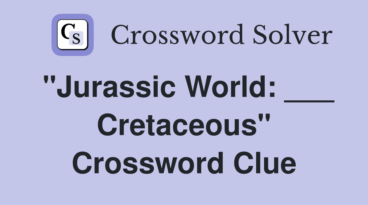 "Jurassic World: ___ Cretaceous" Crossword Clue
