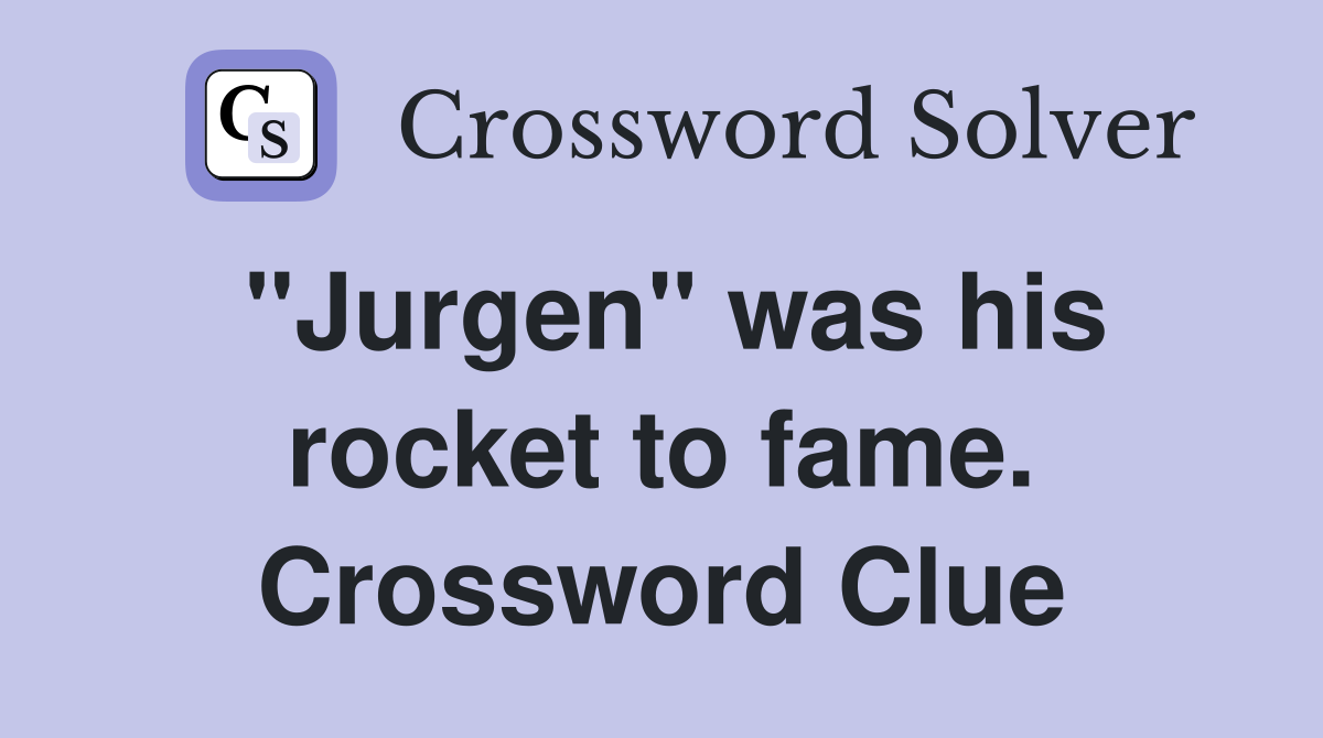 "Jurgen" was his rocket to fame. Crossword Clue